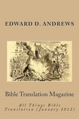 Bible Translation Magazine: All Things Bible Translation (January 2012) by Edward D. Andrews