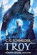 Troy: A Crown of Stones Origin Story by C.L. Schneider