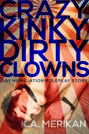Crazy Kinky Dirty Clowns by K.A. Merikan