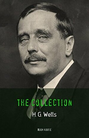H. G. Wells: The Collection newly updated The Wonderful Visit; Kipps; The Time Machine; The Invisible Man; The War of the Worlds; The First Men in the ... (The Greatest Writers of All Time) by Book House, H.G. Wells