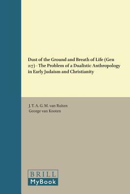 Dust of the Ground and Breath of Life (Gen 2:7) - The Problem of a Dualistic Anthropology in Early Judaism and Christianity by 