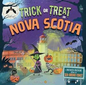 Trick or Treat in Nova Scotia: A Halloween Adventure Through the Sea-Bound Coast by Karl West, Eric James