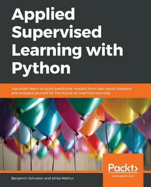 Applied Supervised Learning with Python by Ishita Mathur, Benjamin Johnston