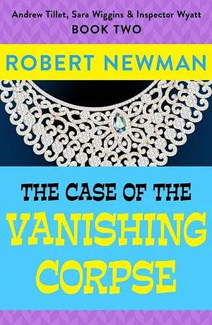 The Case of the Vanishing Corpse by Robert Newman