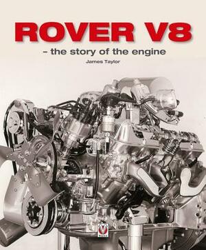 Rover V8 - The Story of the Engine by James Taylor