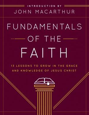 Fundamentals of the Faith: 13 Lessons to Grow in the Grace and Knowledge of Jesus Christ by Grace Community Church