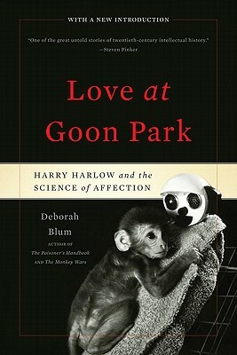 Love at Goon Park: Harry Harlow and the Science of Affection by Deborah Blum