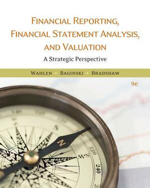 Financial Reporting, Financial Statement Analysis and Valuation by Stephen P. Baginski, James M. Wahlen, Mark Bradshaw