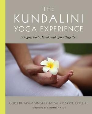The Kundalini Yoga Experience: Bringing Body, Mind, and Spirit Together by Darryl O'Keeffe, Guru Dharma Singh Khalsa