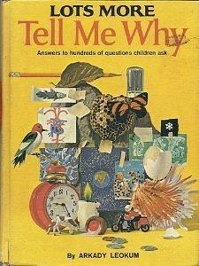 Lots more tell me why: answers to hundreds of questions children ask by Cynthia Iliff Koehler, Arkady Leokum