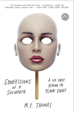 Confessions of a Sociopath: A Life Spent Hiding in Plain Sight by M.E. Thomas