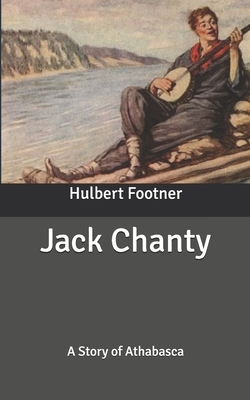 Jack Chanty: A Story of Athabasca by Hulbert Footner