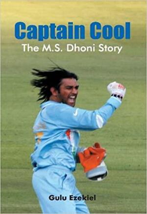 Captain Cool: The M.S. Dhoni Story by Gulu Ezekiel