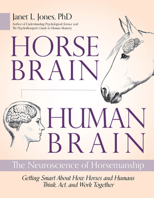 Horse Brain, Human Brain: The Neuroscience of Horsemanship by Janet Jones