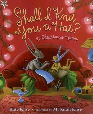 Shall I Knit You a Hat?: A Christmas Yarn by M. Sarah Klise, Kate Klise