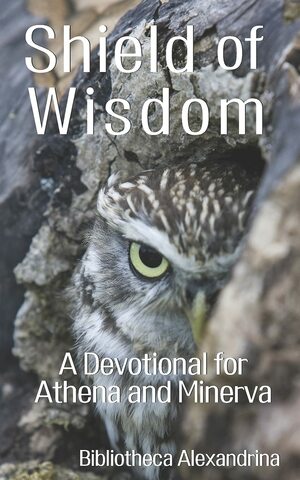 Shield of Wisdom: A Devotional for Athena and Minerva by Zachariah Shipman, P. Sufenas Virius Lupus, Grey Weiss-Markward, Frances Billinghurst, Bibliotheca Alexandrina, Edward P. Butler, Jason Ross Inczauskis, Jennifer Lawrence, Ariadni Rainbird, Amanda Artemisia Forrester