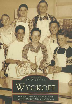 Wyckoff by Wyckoff Historical Society, David R. Brown, Bob Trait