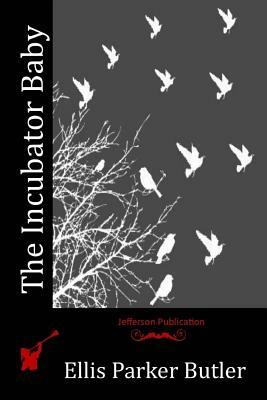 The Incubator Baby by Ellis Parker Butler