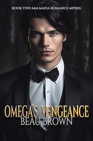 Omega's Vengeance: MM Mafia Romance Mpreg Book Two by Beau Brown