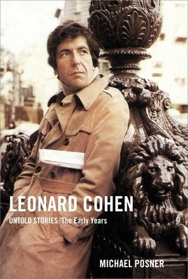 Leonard Cohen, Untold Stories: The Early Years, Volume 1 by Michael Posner