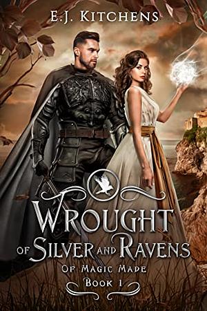 Wrought of Silver and Ravens by E.J. Kitchens