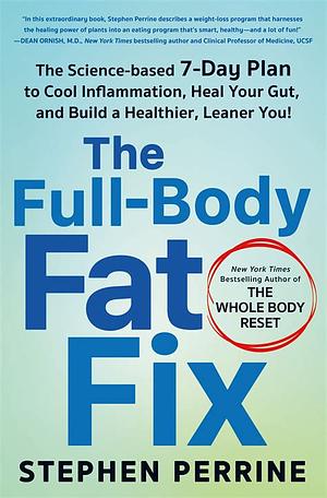 The Full-Body Fat Fix: The Science-Based 7-Day Plan to Cool Inflammation, Heal Your Gut, and Build a Healthier, Leaner You! by Stephen Perrine