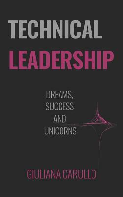 Technical Leadership: Dreams, Success and Unicorns by Giuliana Carullo