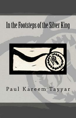 In the Footsteps of the Silver King by Paul Kareem Tayyar