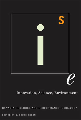 Innovation, Science, Environment 06/07: Canadian Policies and Performance, 2006-2007 by G. Bruce Doern