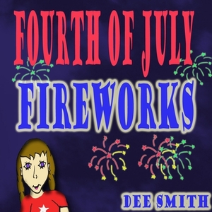 Fourth of July Fireworks: A Fourth of July Picture Book for Children about a Fourth of July Fireworks Display by Dee Smith
