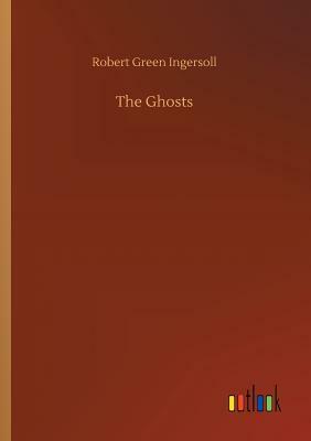 The Ghosts by Robert Green Ingersoll