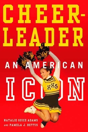 Cheerleader! Cheerleader!: An American Icon by Natalie G. Adams