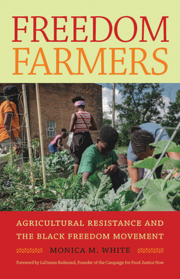 Freedom Farmers: Agricultural Resistance and the Black Freedom Movement by Monica M. White