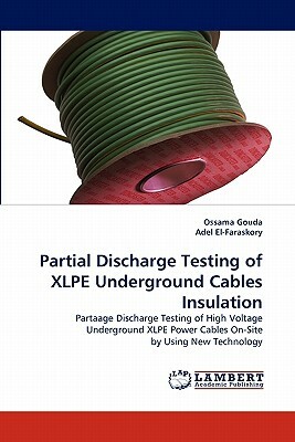 Partial Discharge Testing of Xlpe Underground Cables Insulation by Adel El-Faraskory, Ossama Gouda