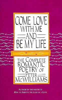 Come Love with Me and Be My Life: The Collected Romantic Poetry of Peter McWilliams by Peter McWilliams