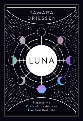 Luna: Harness the Power of the Moon to Live Your Best Life by Tamara Driessen