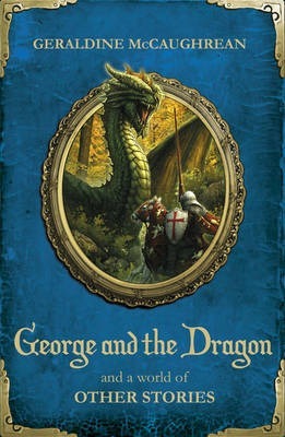 George and the Dragon and a World of Other Stories by Geraldine McCaughrean