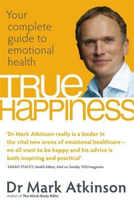 True Happiness: Your Complete Guide to Emotional Health by Mark Atkinson