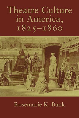 Theatre Culture in America, 1825-1860 by Rosemarie K. Bank