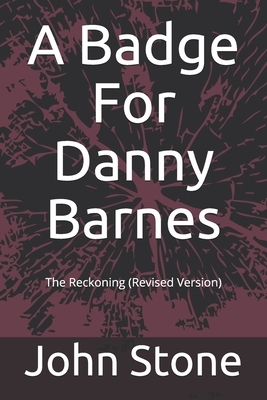A Badge For Danny Barnes: The Reckoning (Revised Version) by John Stone