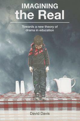 Imagining the Real: Towards a New Theory of Drama in Education by David Davis, Chris Cooper