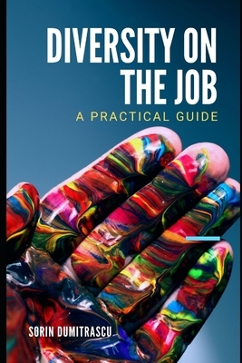 Diversity on the Job: A Practical Guide by Sorin Dumitrascu