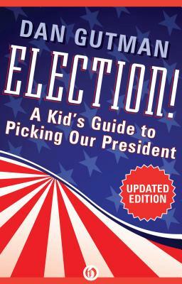 Election!: A Kid's Guide to Picking Our President by Dan Gutman