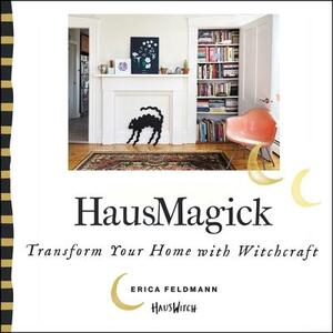Hausmagick: Transform Your Home with Witchcraft by Erica Feldmann