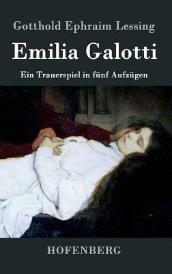 Emilia Galotti: Ein Trauerspiel in fünf Aufzügen by Gotthold Ephraim Lessing