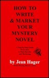 How to Write & Market Your Mystery Novel: A Step-By-Step Guide from Idea to Final Rewrite and Marketing by Jean Hager
