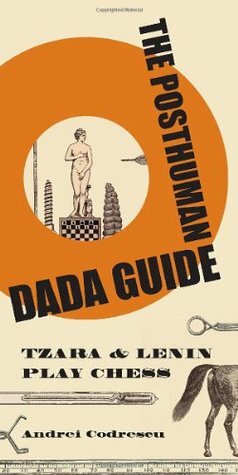 The Posthuman Dada Guide: Tzara & Lenin Play Chess (Public Square) by Andrei Codrescu