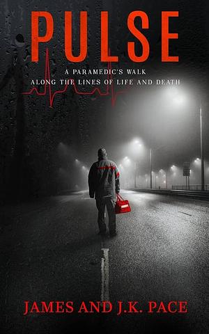 Pulse: A Paramedic's Walk Along the Lines of Life and Death by J. E. Pace, James Pace