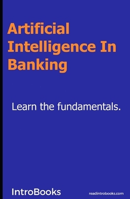 Artificial Intelligence in Banking by Introbooks