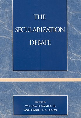 The Secularization Debate by William H. Swatos, Daniel V. a. Olson